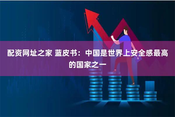 配资网址之家 蓝皮书：中国是世界上安全感最高的国家之一